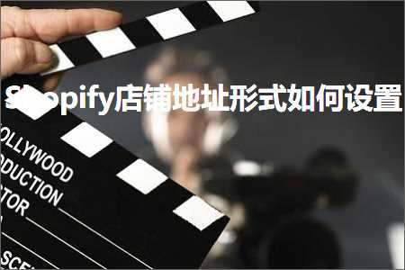 跨境电商知识:Shopify店铺地址形式如何设置