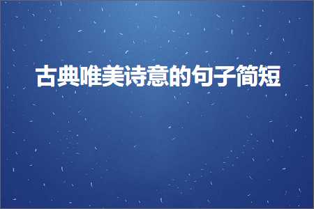 古典唯美诗意的句子简短（文案367条）