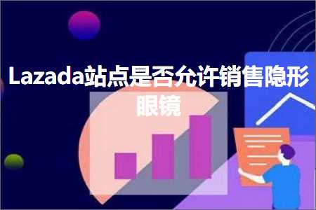 跨境电商知识:Lazada站点是否允许销售隐形眼镜