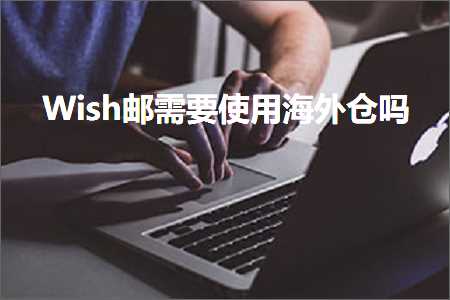 璺ㄥ鐢靛晢鐭ヨ瘑:Wish閭渶瑕佷娇鐢ㄦ捣澶栦粨鍚? width=